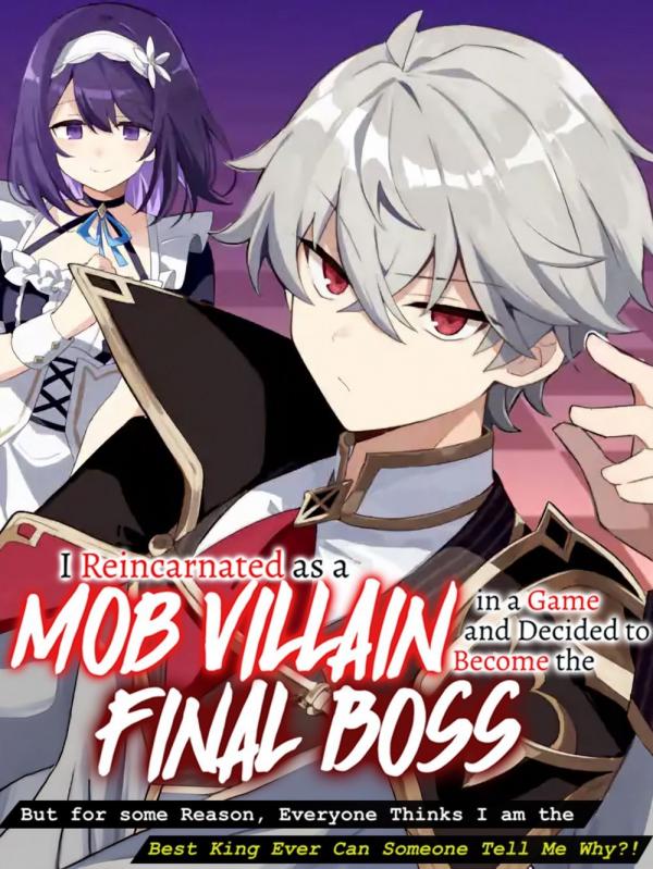 I Reincarnated as a Mob Villain in a Game and Decided to Become the Final Boss. But for Some Reason, Everyone Thinks I'm the Best King Ever - Can Someone Please Tell Me Why?! I Reincarnated as a Mob Villain in a Game and Decided to Become the Final Boss. But for Some Reason, Everyone Thinks I'm the Best King Ever - Can Someone Please Tell Me Why?!